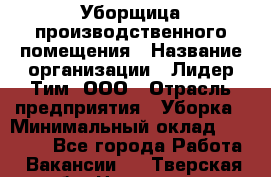 Уборщица производственного помещения › Название организации ­ Лидер Тим, ООО › Отрасль предприятия ­ Уборка › Минимальный оклад ­ 15 000 - Все города Работа » Вакансии   . Тверская обл.,Нелидово г.